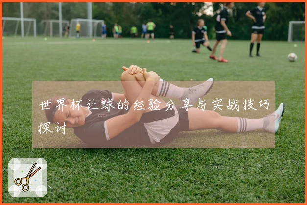 世界杯让球的经验分享与实战技巧探讨