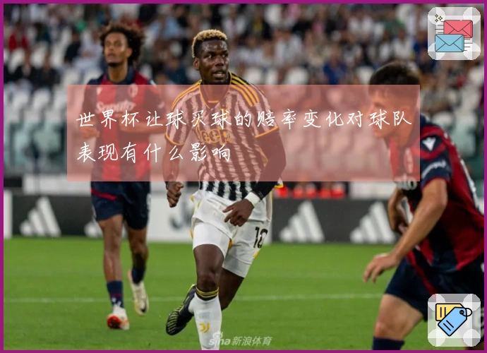 世界杯让球买球的赔率变化对球队表现有什么影响