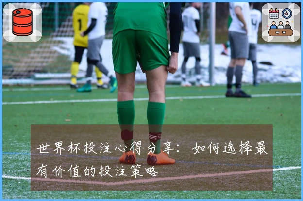 世界杯投注心得分享：如何选择最有价值的投注策略